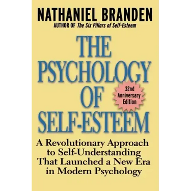 The Psychology of Self-Esteem: A Revolutionary Approach to Self-Understanding That Launched a New Era in Modern Psychology