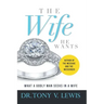 The Wife He Wants: What A Godly Man Seeks In A Wife