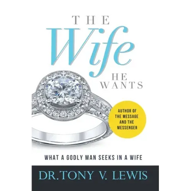 The Wife He Wants: What A Godly Man Seeks In A Wife
