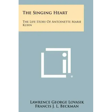 The Singing Heart: The Life Story of Antoinette Marie Kuhn