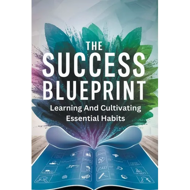 The Success Blueprint: Learning and Cultivating Essential Habits
