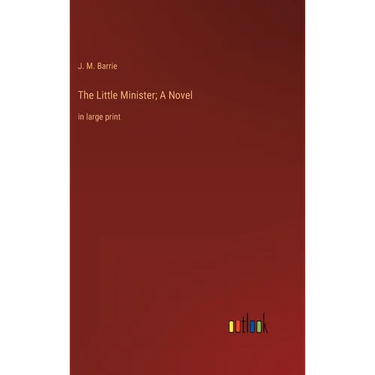 The Little Minister; A Novel: in large print