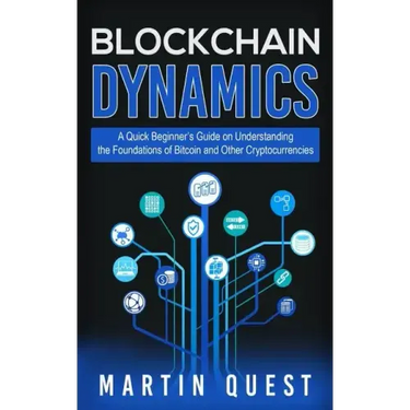 Blockchain Dynamics: A Quick Beginner's Guide on Understanding the Foundations of Bitcoin and Other Cryptocurrencies