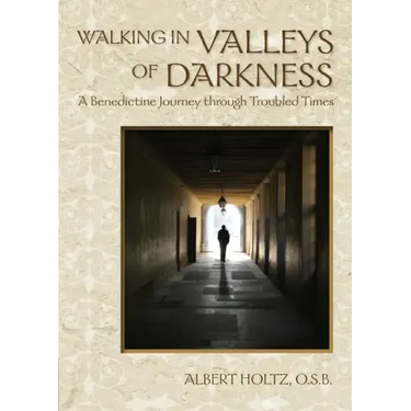 Walking in Valleys of Darkness: A Benedictine Journey Through Troubled Times