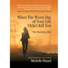 When the Worst Day of Your Life Didn't Kill You: The Morning After