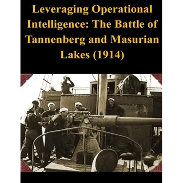 Leveraging Operational Intelligence: The Battle of Tannenberg and Masurian Lakes (1914)