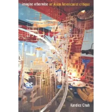 Imagine Otherwise: On Asian Americanist Critique
