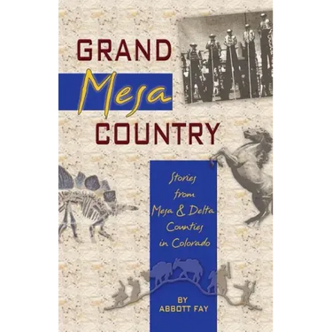 Grand Mesa Country: Stories from Mesa & Delta Counties in Colorado