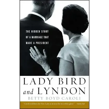 Lady Bird and Lyndon: The Hidden Story of a Marriage That Made a President