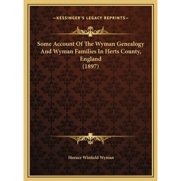 Some Account Of The Wyman Genealogy And Wyman Families In Herts County, England (1897)