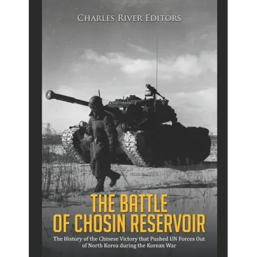 The Battle of Chosin Reservoir: The History of the Chinese Victory that Pushed UN Forces Out of North Korea during the Korean War