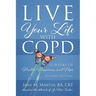 Live Your Life with COPD - 52 Weeks of Health, Happiness, and Hope: Second Edition