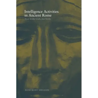 Intelligence Activities in Ancient Rome: Trust in the Gods But Verify