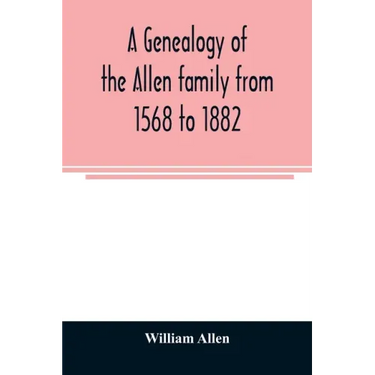 A genealogy of the Allen family from 1568 to 1882