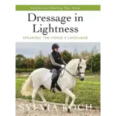Dressage in Lightness: Speaking the Horse's Language