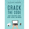Crack the Code: Craft Your Novel Using Story, Scenes and Words