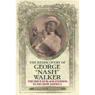 The Rediscovery of George "Nash" Walker: The Price of Black Stardom in Jim Crow America