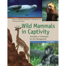 Wild Mammals in Captivity: Principles and Techniques for Zoo Management, Second Edition