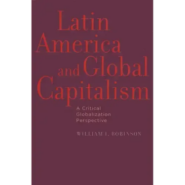 Latin America and Global Capitalism: A Critical Globalization Perspective