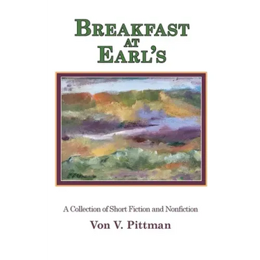 Breakfast at Earl's: A Collection of Short Fiction and Nonfiction