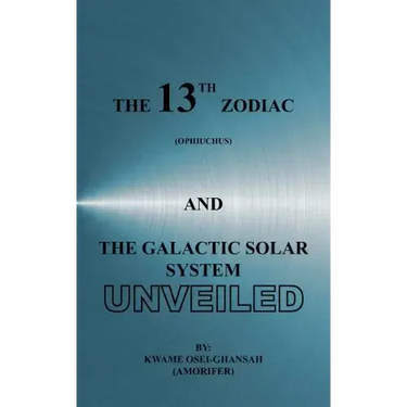 The 13th Zodiac (Ophiuchus and the Galactic Solar System Unveiled