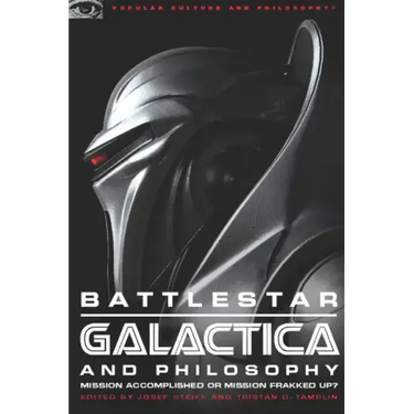 Battlestar Galactica and Philosophy: Mission Accomplished or Mission Frakked Up?