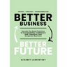 Better Business Better Future: Decode the Good Practices of Sustainability Trailblazers and Transform Your Corporate Business