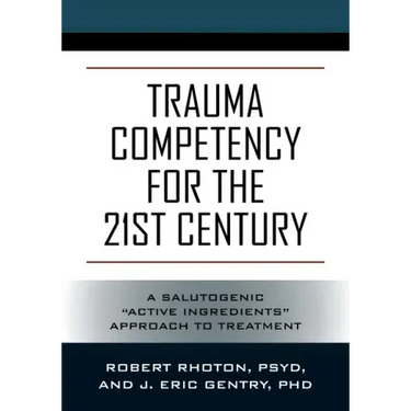 Trauma Competency for the 21st Century: A Salutogenic "Active Ingredients" Approach to Treatment