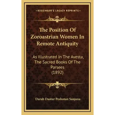 The Position of Zoroastrian Women in Remote Antiquity: As Illustrated in the Avesta, the Sacred Books of the Parsees (1892)