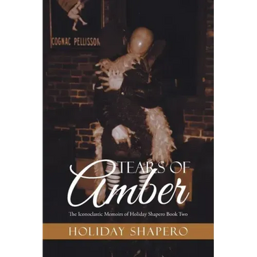Tears Of Amber: The Iconoclastic Memoirs of Holiday Shapero Book Two