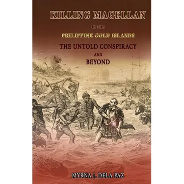 KILLING MAGELLAN in the Philippine Gold Islands The Untold Conspiracy and Beyond
