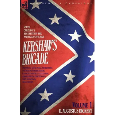Kershaw's Brigade - volume 1 - South Carolina's Regiments in the American Civil War - Manassas, Seven Pines, Sharpsburg (Antietam), Fredricksburg, Cha