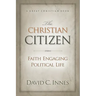 The Christian Citizen: Faith Engaging Political Life