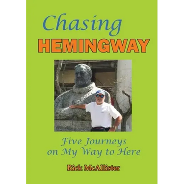 Chasing Hemingway: Five Journeys on My Way to Here