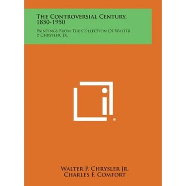 The Controversial Century, 1850-1950: Paintings from the Collection of Walter P. Chrysler, Jr.