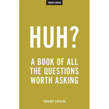 Huh?: A Book Of All The Questions Worth Asking