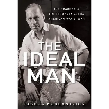 The Ideal Man: The Tragedy of Jim Thompson and the American Way of War