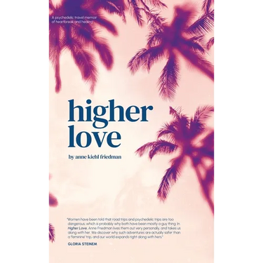 Higher Love: A Psychedelic Travel Memoir of Heartbreak and Healing