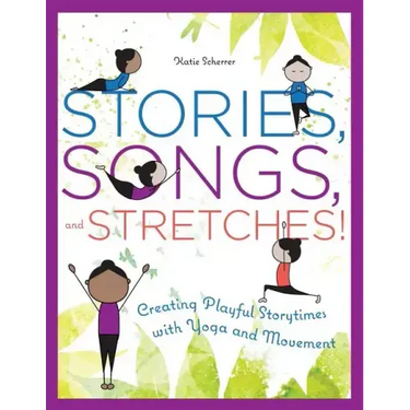 Stories, Songs, and Stretches!: Creating Playful Storytimes with Yoga and Movement