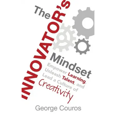 The Innovator's Mindset: Empower Learning, Unleash Talent, and Lead a Culture of Creativity