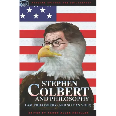 Stephen Colbert and Philosophy: I Am Philosophy (and So Can You!)