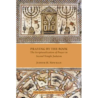 Praying by the Book: The Scripturalization of Prayer in Second Temple Judaism