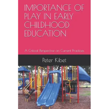 Importance of Play in Early Childhood Education: A Critical Perspective on Current Practices