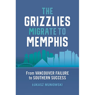 The Grizzlies Migrate to Memphis: From Vancouver Failure to Southern Success