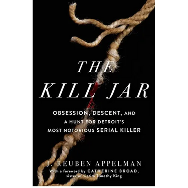 The Kill Jar: Obsession, Descent, and a Hunt for Detroit's Most Notorious Serial Killer
