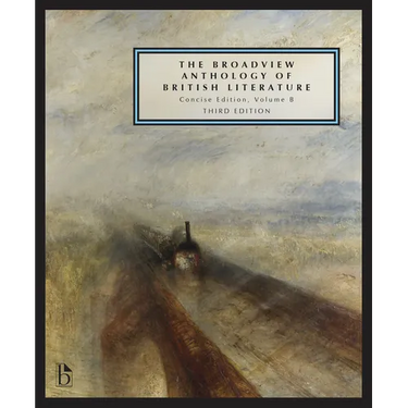 The Broadview Anthology of British Literature: Concise Volume B - Third Edition: The Age of Romanticism - The Victorian Era - The Twentieth Century an