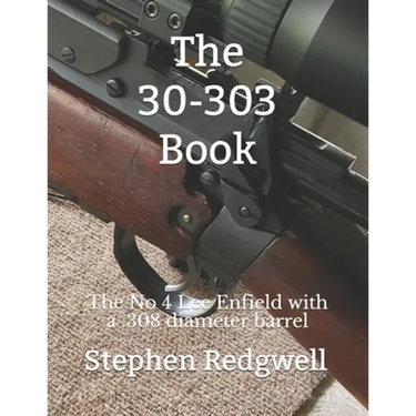 The 30-303 Book: The No 4 Lee Enfield with a .308 diameter barrel