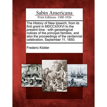The History of New Ipswich, from its first grant in MDCCXXXVI to the present time: with genealogical notices of the principal families, and also the p