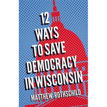Twelve Ways to Save Democracy in Wisconsin