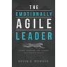 The Emotionally Agile Leader: Living, Learning, and Leading in a Chaotic World